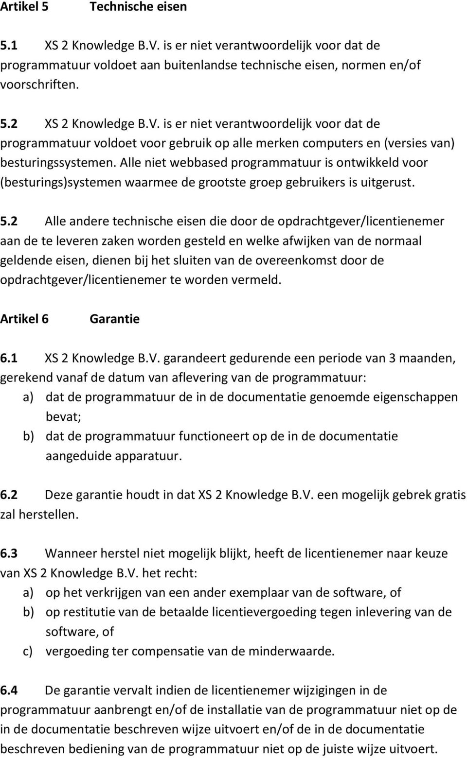 2 Alle andere technische eisen die door de opdrachtgever/licentienemer aan de te leveren zaken worden gesteld en welke afwijken van de normaal geldende eisen, dienen bij het sluiten van de