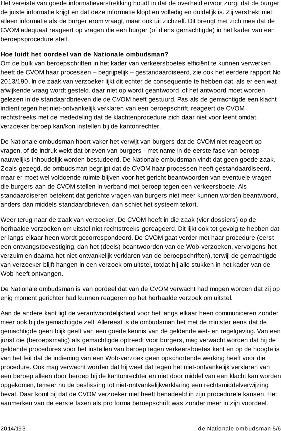 Dit brengt met zich mee dat de CVOM adequaat reageert op vragen die een burger (of diens gemachtigde) in het kader van een beroepsprocedure stelt. Hoe luidt het oordeel van de Nationale ombudsman?