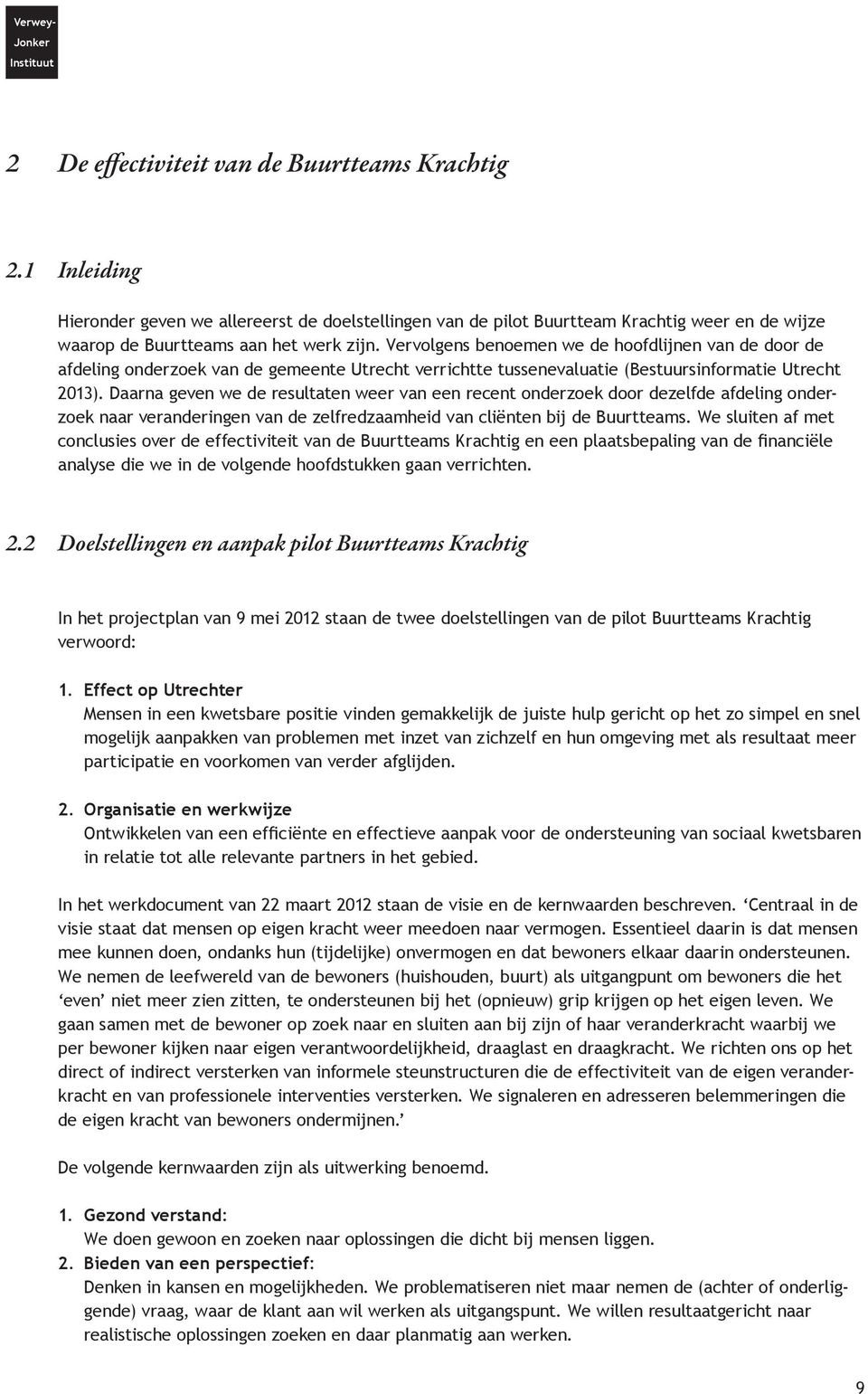 Vervolgens benoemen we de hoofdlijnen van de door de afdeling onderzoek van de gemeente Utrecht verrichtte tussenevaluatie (Bestuursinformatie Utrecht 2013).