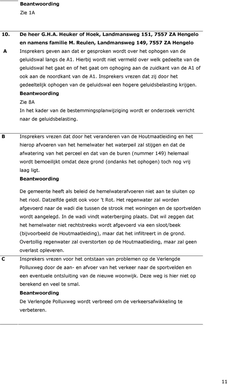 Hierbij wordt niet vermeld over welk gedeelte van de geluidswal het gaat en of het gaat om ophoging aan de zuidkant van de A1 of ook aan de noordkant van de A1.