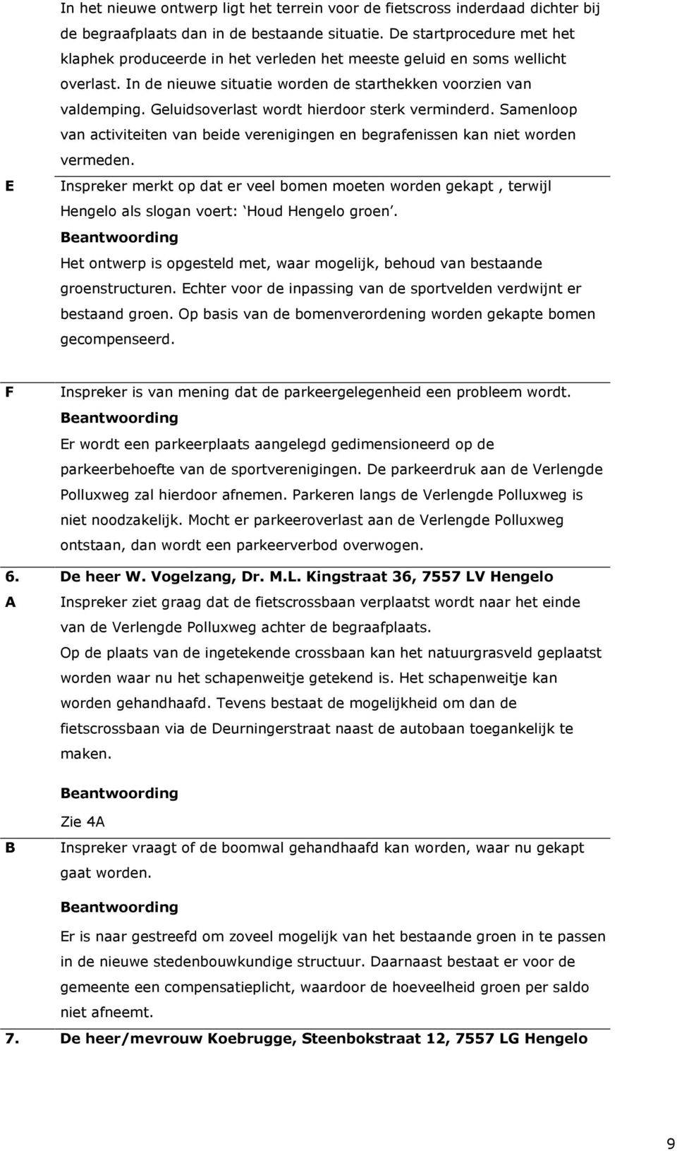 Geluidsoverlast wordt hierdoor sterk verminderd. Samenloop van activiteiten van beide verenigingen en begrafenissen kan niet worden vermeden.