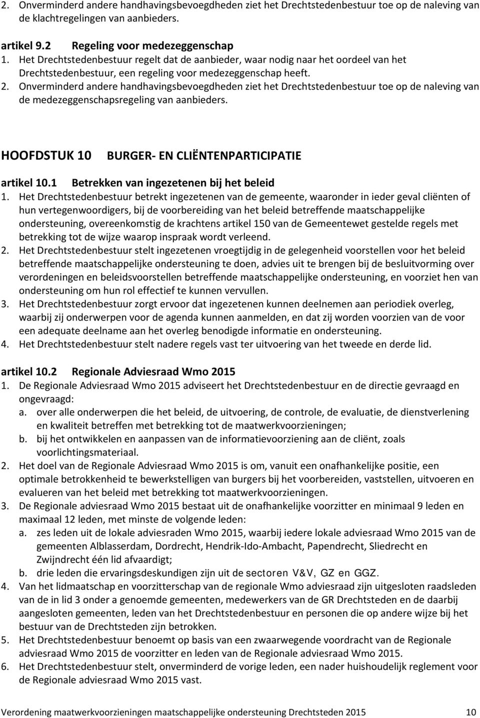 Onverminderd andere handhavingsbevoegdheden ziet het Drechtstedenbestuur toe op de naleving van de medezeggenschapsregeling van aanbieders. HOOFDSTUK 10 BURGER EN CLIËNTENPARTICIPATIE artikel 10.