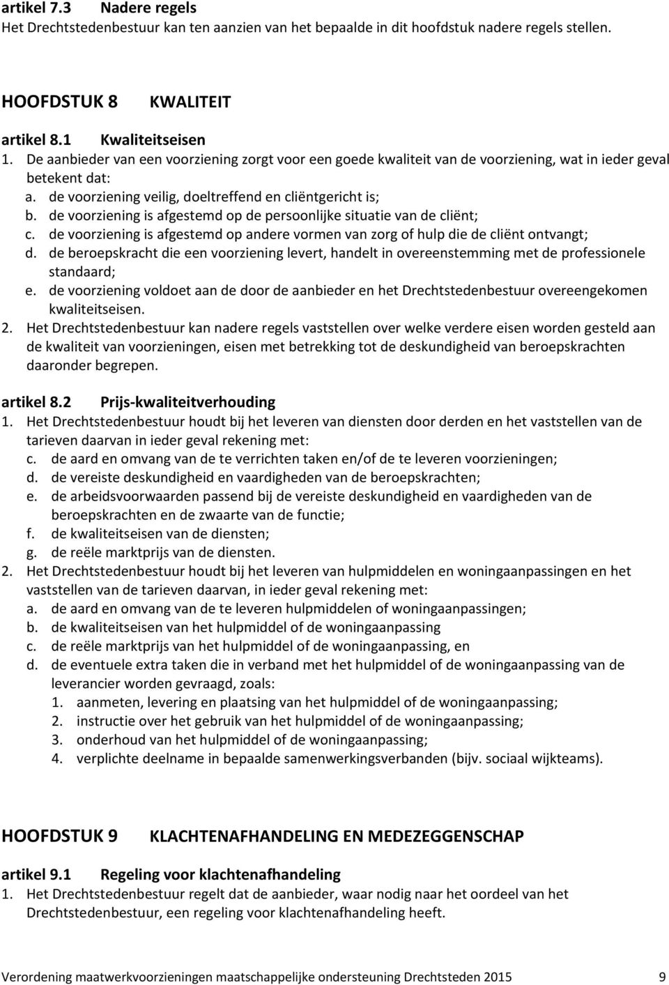 de voorziening is afgestemd op de persoonlijke situatie van de cliënt; c. de voorziening is afgestemd op andere vormen van zorg of hulp die de cliënt ontvangt; d.