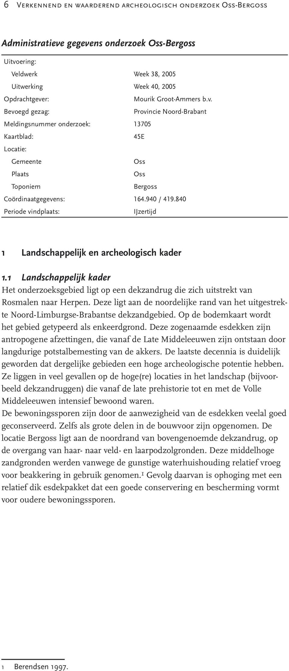 840 Periode vindplaats: IJzertijd 1 Landschappelijk en archeologisch kader 1.1 Landschappelijk kader Het onderzoeksgebied ligt op een dekzandrug die zich uitstrekt van Rosmalen naar Herpen.