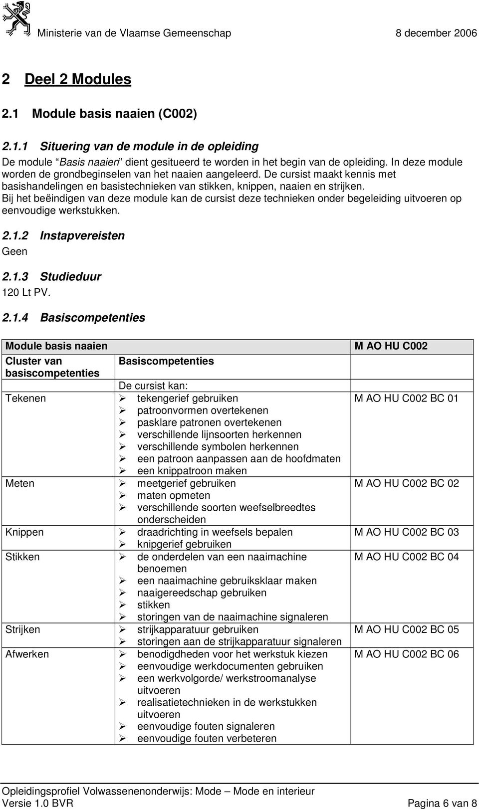 Bij het beëindigen van deze module kan de cursist deze technieken onder begeleiding uitvoeren op eenvoudige werkstukken. 2.1.