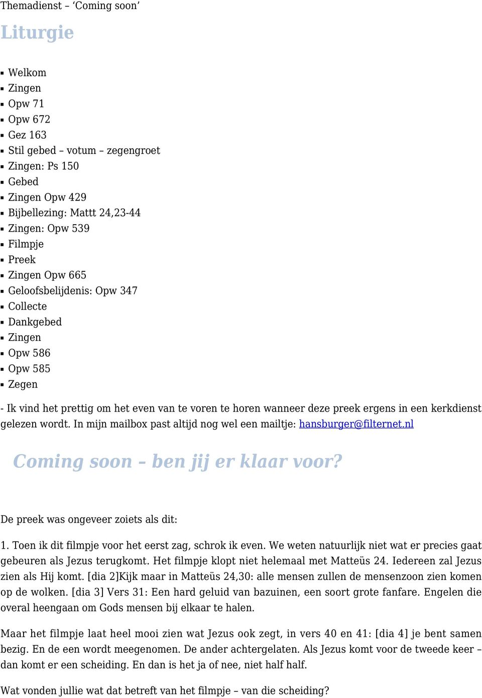 In mijn mailbox past altijd nog wel een mailtje: hansburger@filternet.nl Coming soon ben jij er klaar voor? De preek was ongeveer zoiets als dit: 1.