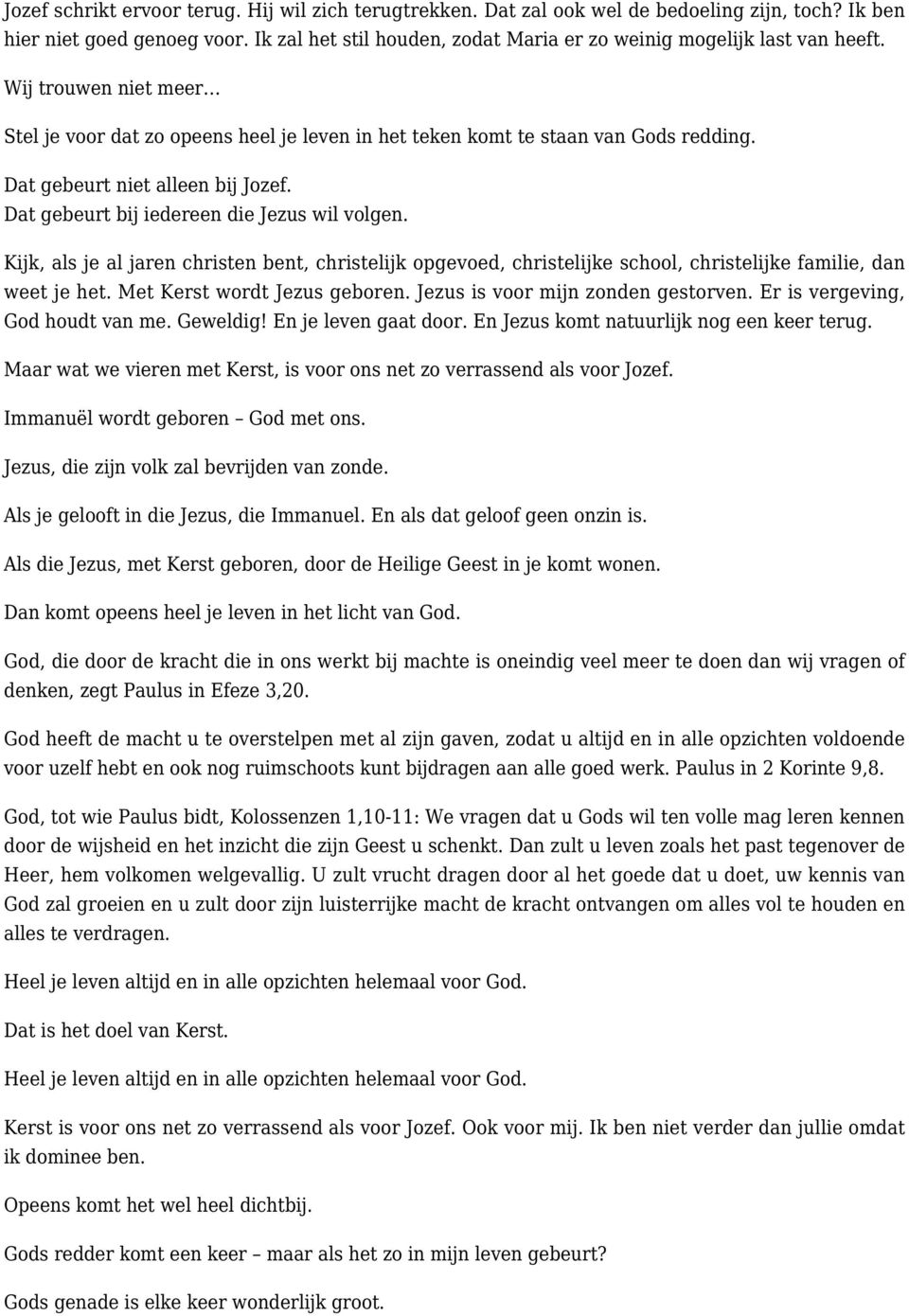 Dat gebeurt niet alleen bij Jozef. Dat gebeurt bij iedereen die Jezus wil volgen. Kijk, als je al jaren christen bent, christelijk opgevoed, christelijke school, christelijke familie, dan weet je het.