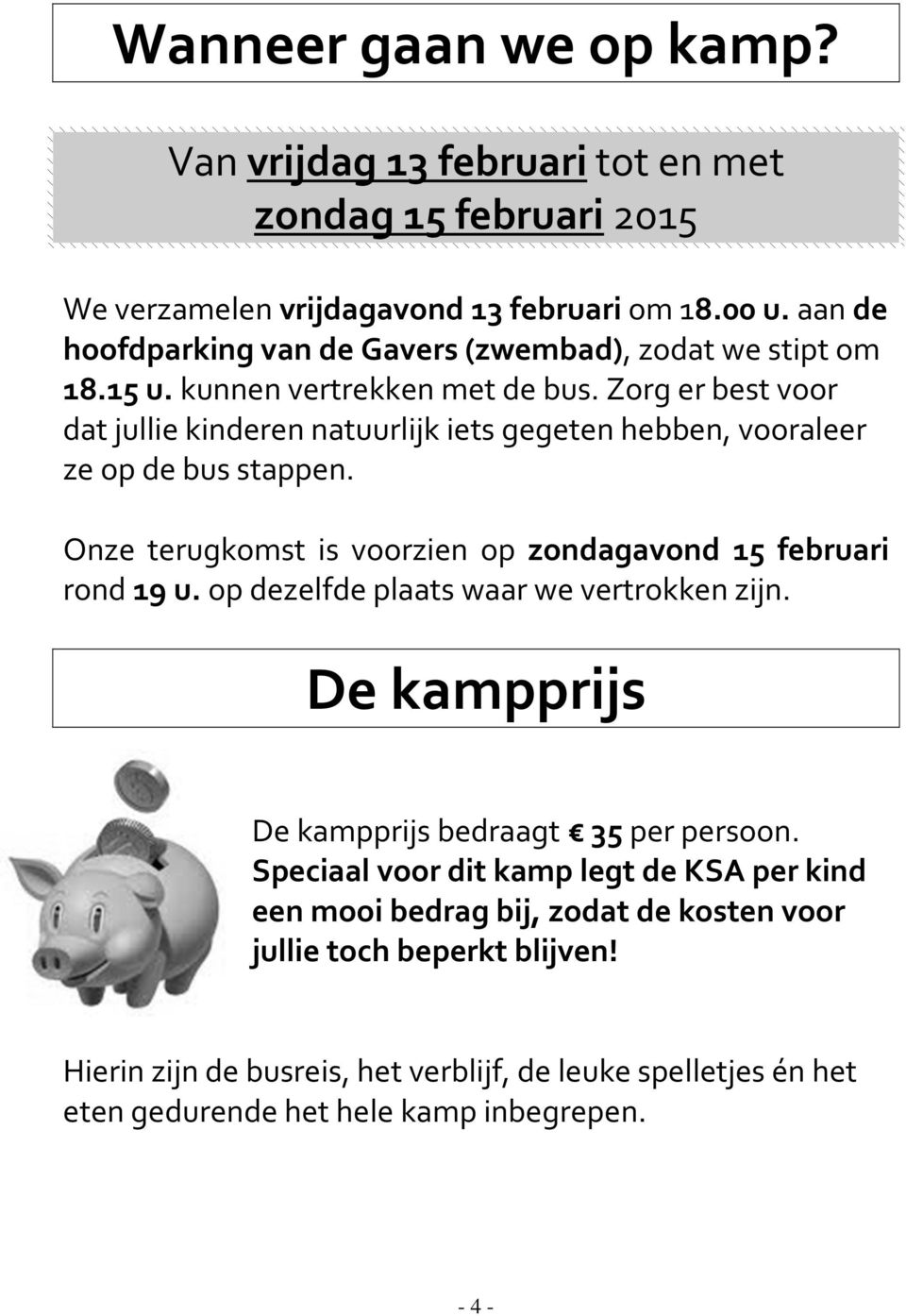 Zorg er best voor dat jullie kinderen natuurlijk iets gegeten hebben, vooraleer ze op de bus stappen. Onze terugkomst is voorzien op zondagavond 15 februari rond 19 u.