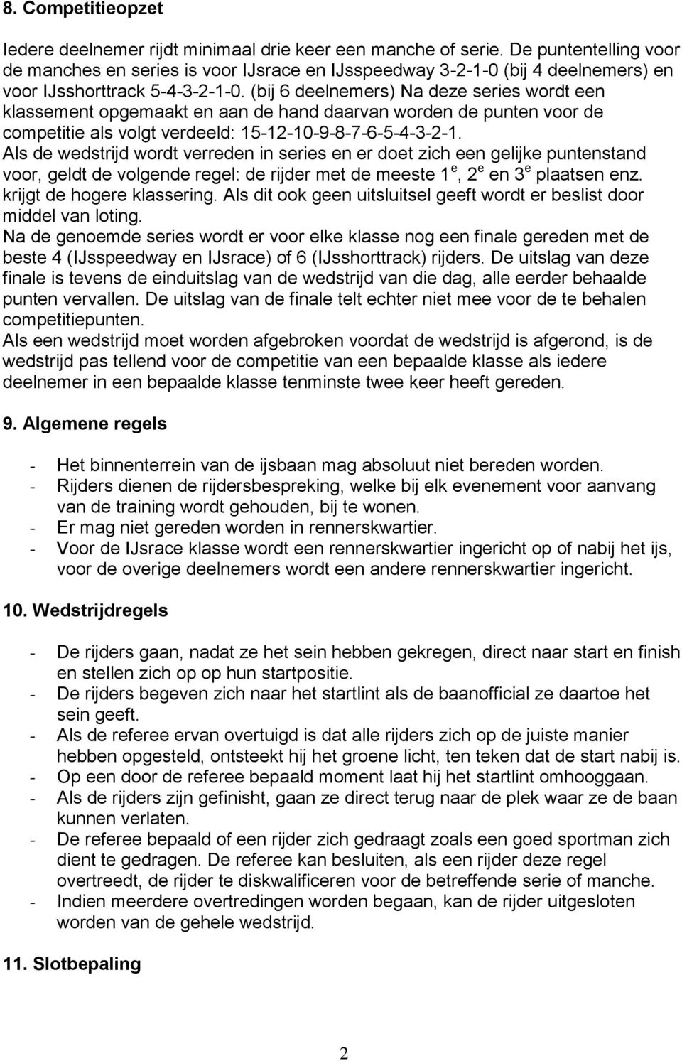 (bij 6 deelnemers) Na deze series wordt een klassement opgemaakt en aan de hand daarvan worden de punten voor de competitie als volgt verdeeld: 15-12-10-9-8-7-6-5-4-3-2-1.