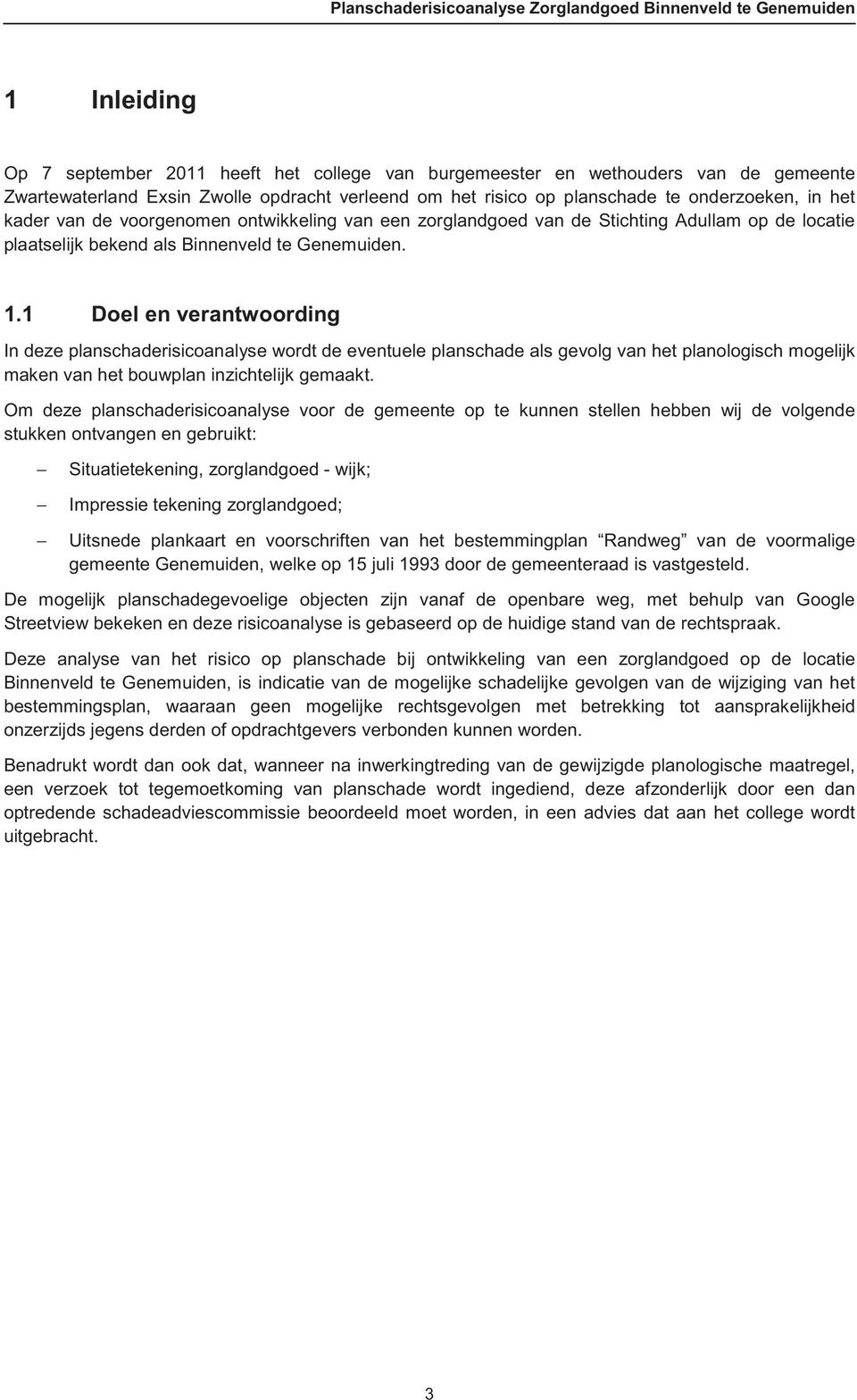 1 Doel en verantwoording In deze planschaderisicoanalyse wordt de eventuele planschade als gevolg van het planologisch mogelijk maken van het bouwplan inzichtelijk gemaakt.