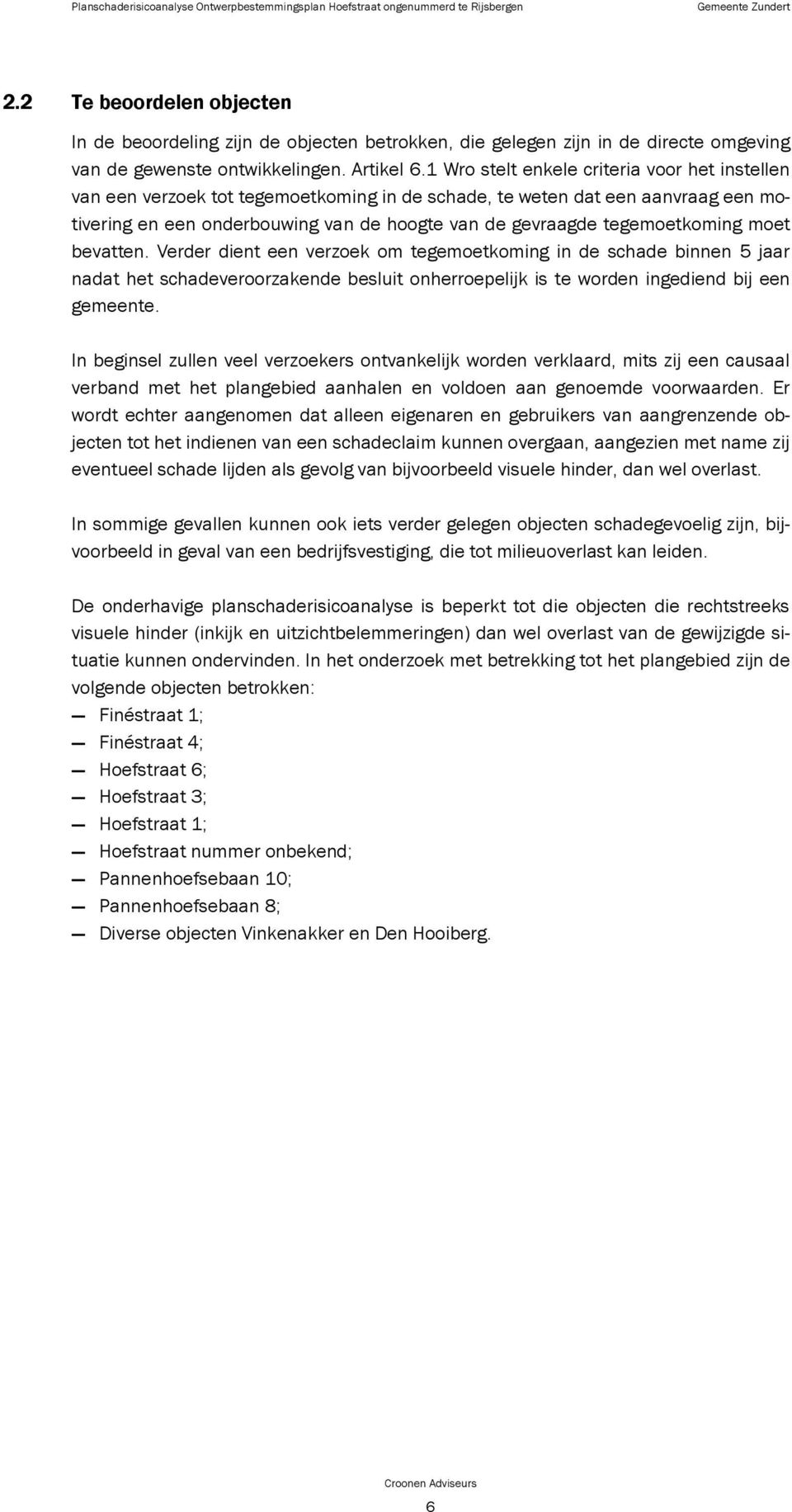 tegemoetkoming moet bevatten. Verder dient een verzoek om tegemoetkoming in de schade binnen 5 jaar nadat het schadeveroorzakende besluit onherroepelijk is te worden ingediend bij een gemeente.