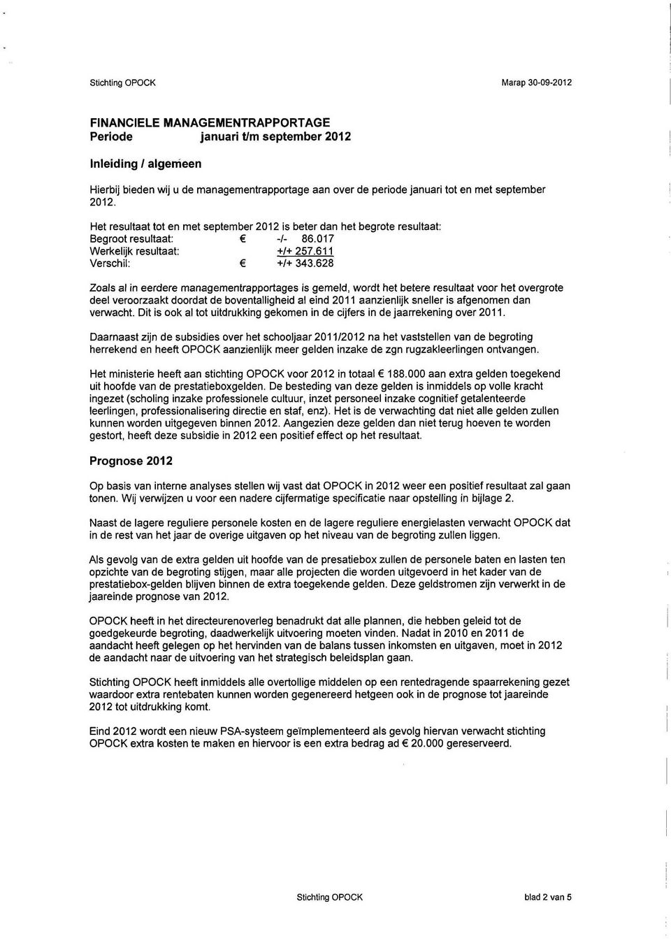 628 Zoals al in eerdere managementrapportages is gemeld, wordt het betere resultaat voor het overgrote deel veroorzaakt doordat de boventalligheid al eind 211 aanzienlijk sneller is afgenomen dan