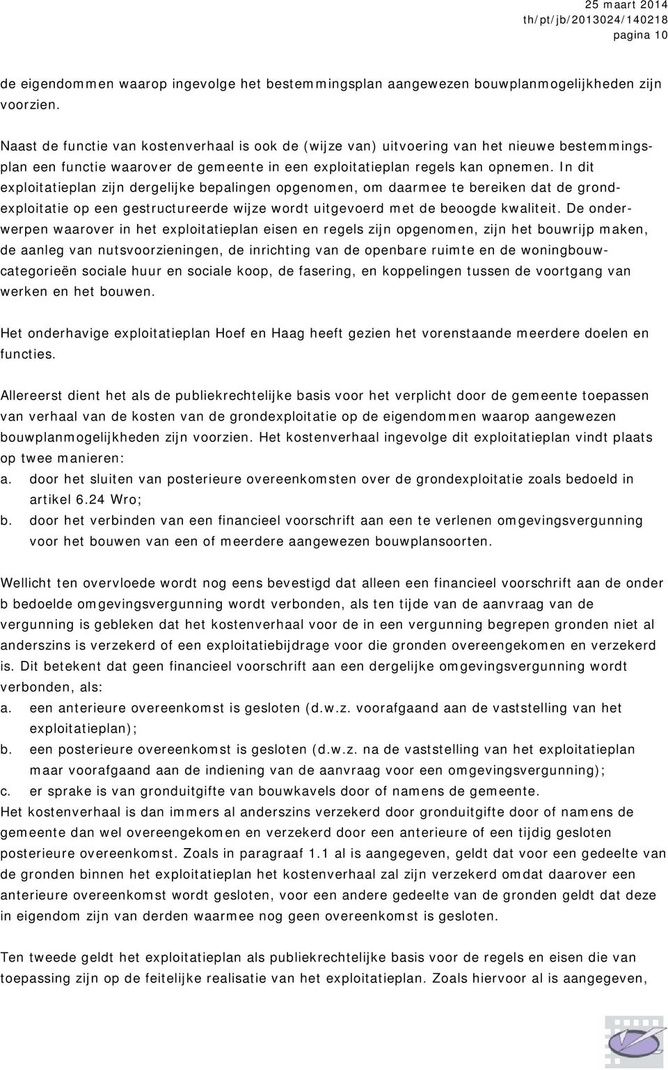 In dit exploitatieplan zijn dergelijke bepalingen opgenomen, om daarmee te bereiken dat de grondexploitatie op een gestructureerde wijze wordt uitgevoerd met de beoogde kwaliteit.