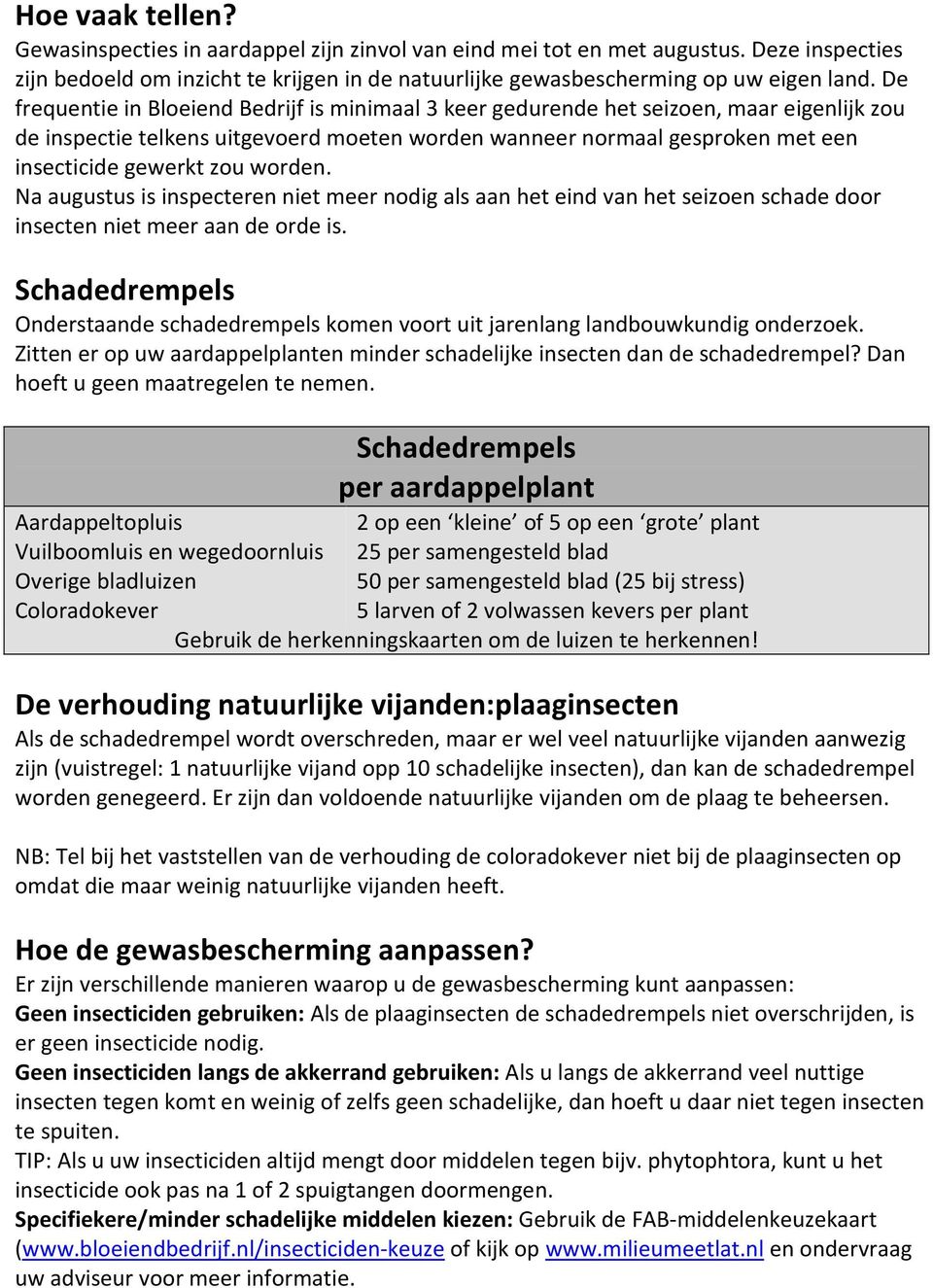 worden. Na augustus is inspecteren niet meer nodig als aan het eind van het seizoen schade door insecten niet meer aan de orde is.