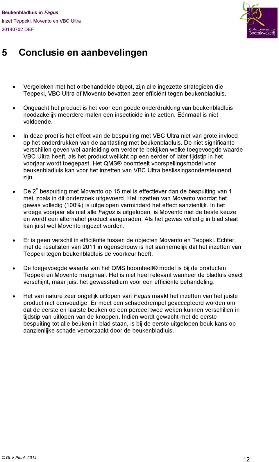 In deze proef is het effect van de bespuiting met VBC Ultra niet van grote invloed op het onderdrukken van de aantasting met beukenbladluis.