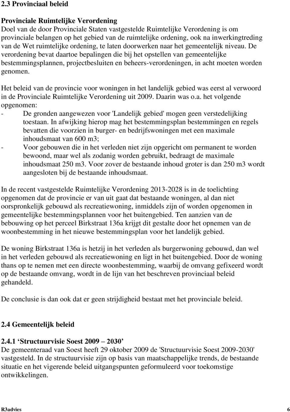 De verordening bevat daartoe bepalingen die bij het opstellen van gemeentelijke bestemmingsplannen, projectbesluiten en beheers-verordeningen, in acht moeten worden genomen.