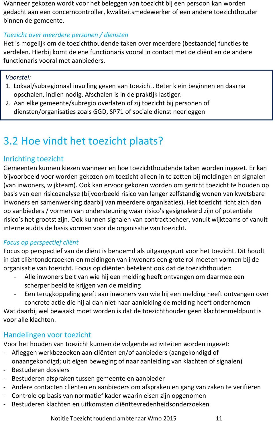 Hierbij komt de ene functionaris vooral in contact met de cliënt en de andere functionaris vooral met aanbieders. Voorstel: 1. Lokaal/subregionaal invulling geven aan toezicht.