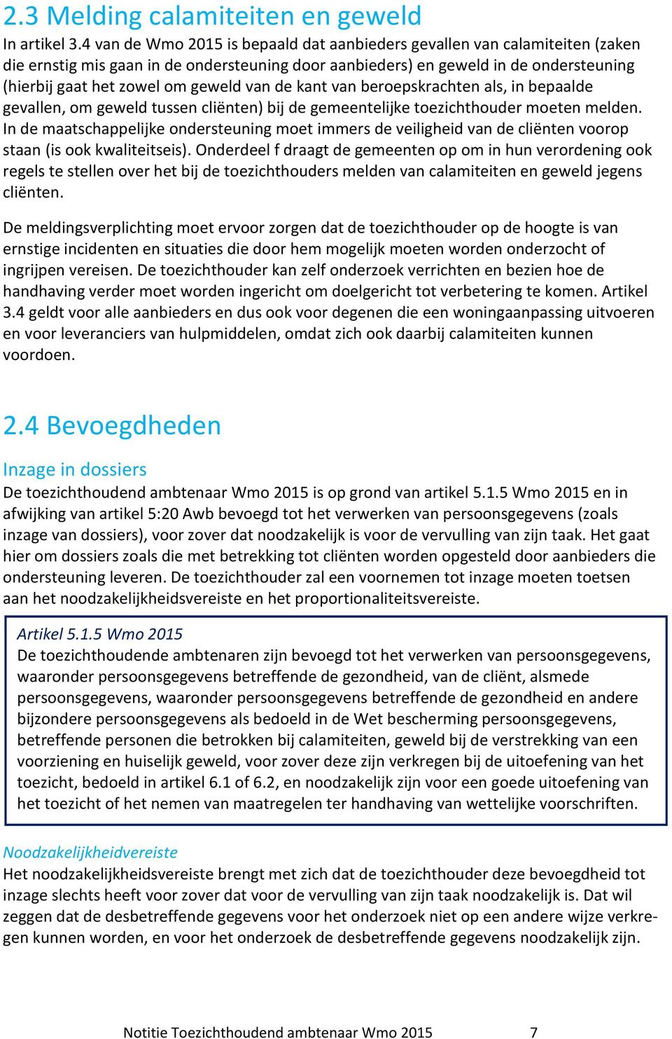 van de kant van beroepskrachten als, in bepaalde gevallen, om geweld tussen cliënten) bij de gemeentelijke toezichthouder moeten melden.