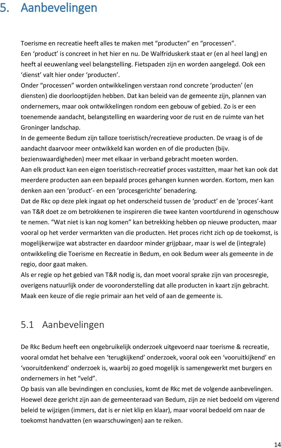 Onder processen worden ontwikkelingen verstaan rond concrete producten (en diensten) die doorlooptijden hebben.