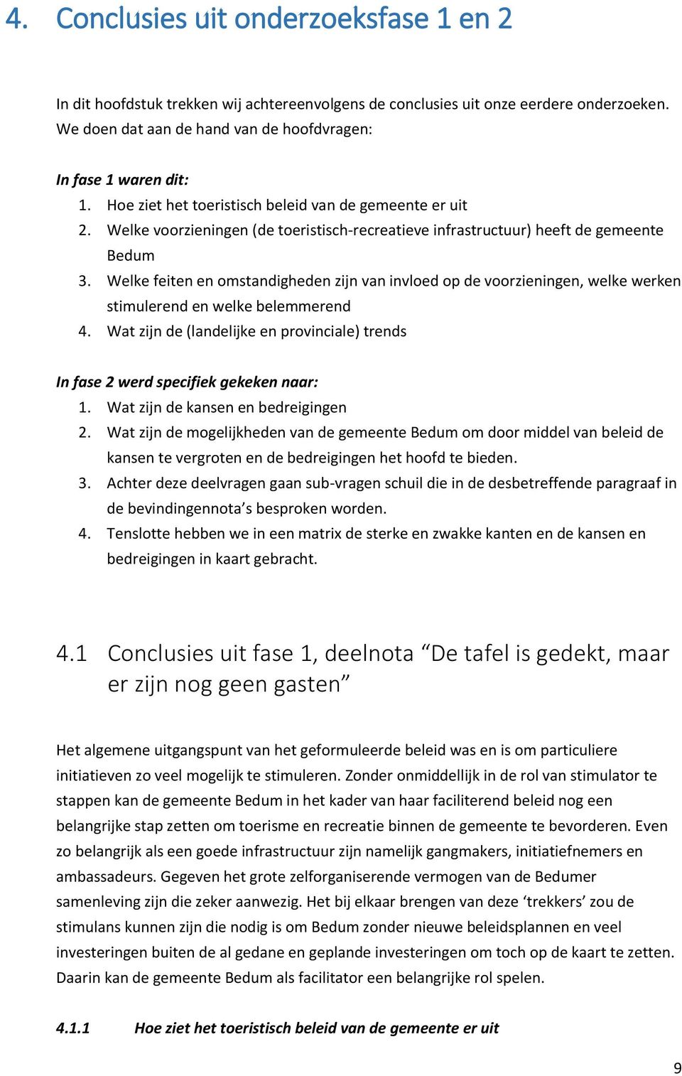 Welke feiten en omstandigheden zijn van invloed op de voorzieningen, welke werken stimulerend en welke belemmerend 4.