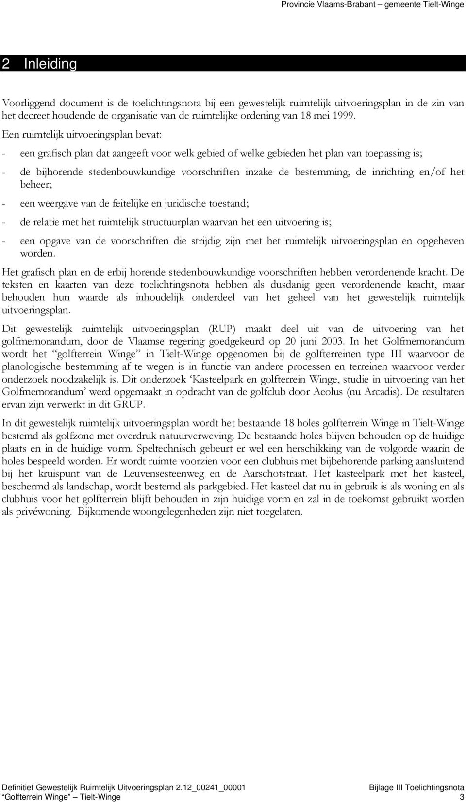 bestemming, de inrichting en/of het beheer; - een weergave van de feitelijke en juridische toestand; - de relatie met het ruimtelijk structuurplan waarvan het een uitvoering is; - een opgave van de