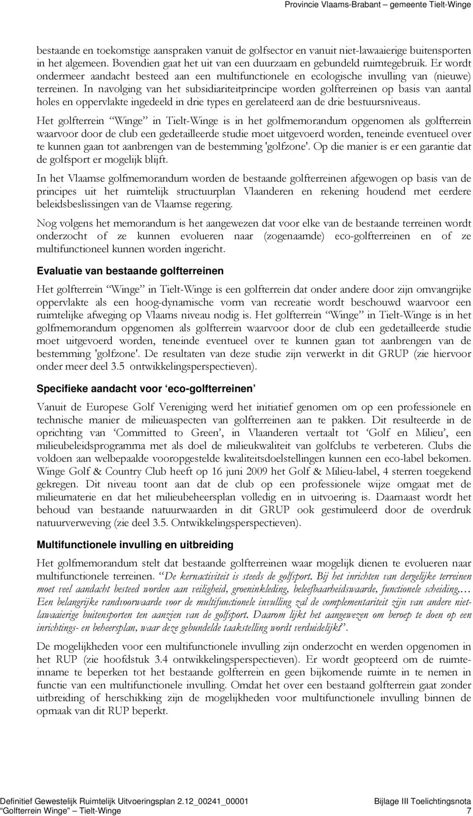 In navolging van het subsidiariteitprincipe worden golfterreinen op basis van aantal holes en oppervlakte ingedeeld in drie types en gerelateerd aan de drie bestuursniveaus.