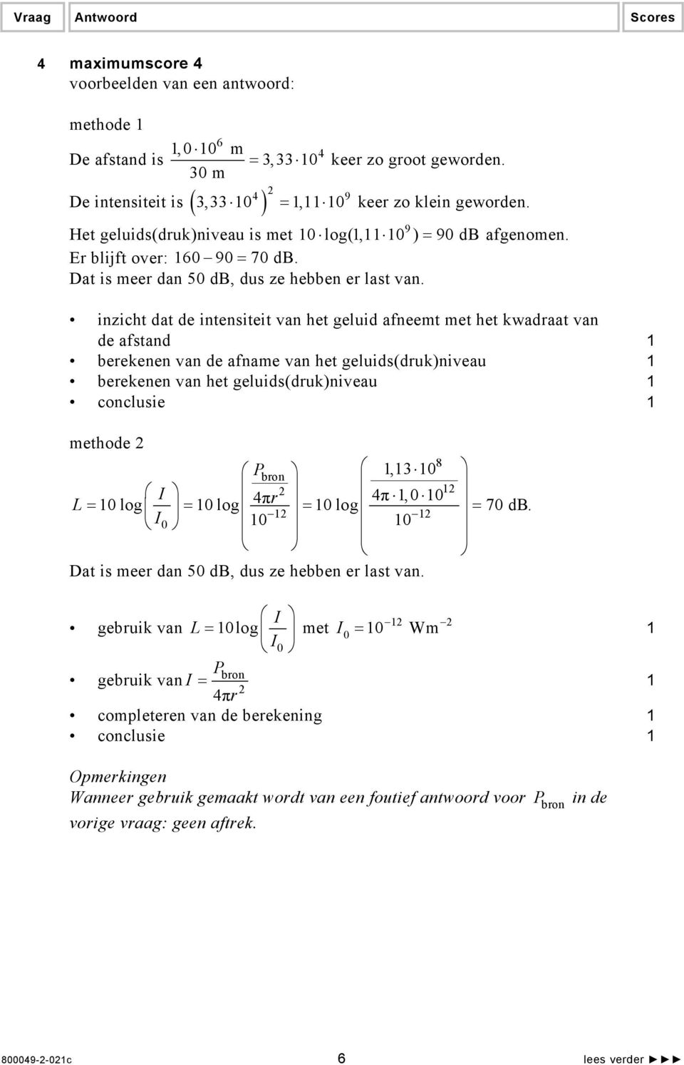 inzicht dat de intensiteit van het geluid afneemt met het kwadraat van de afstand berekenen van de afname van het geluids(druk)niveau berekenen van het geluids(druk)niveau conclusie methode 8 Pbron,