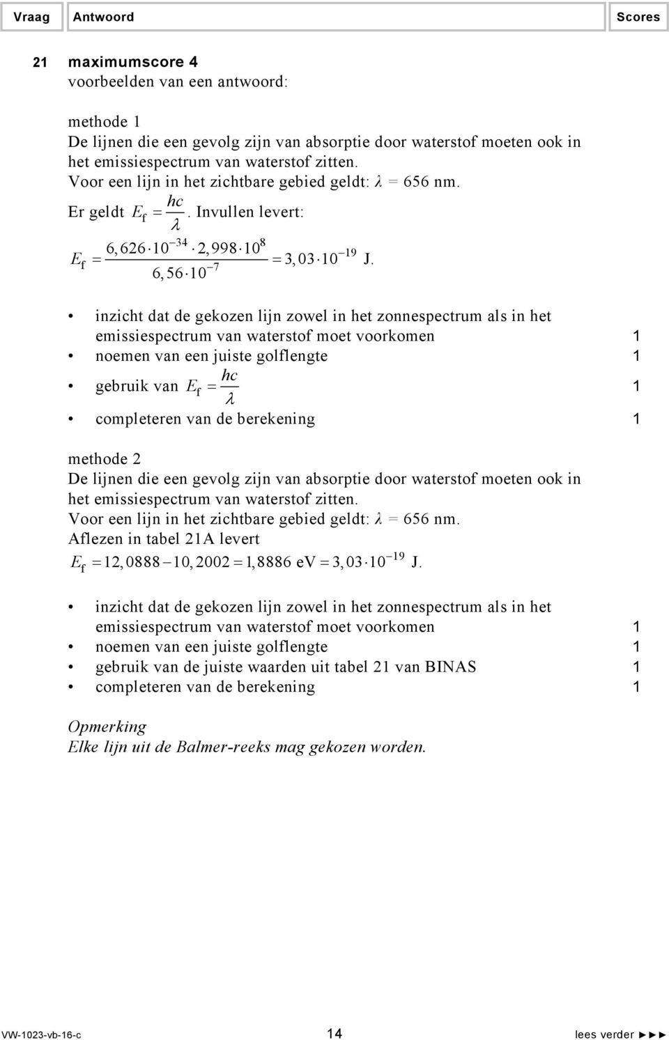 7 6,560 inzicht dat de gekozen lijn zowel in het zonnespectrum als in het emissiespectrum van waterstof moet voorkomen noemen van een juiste golflengte hc gebruik van Ef completeren van de berekening