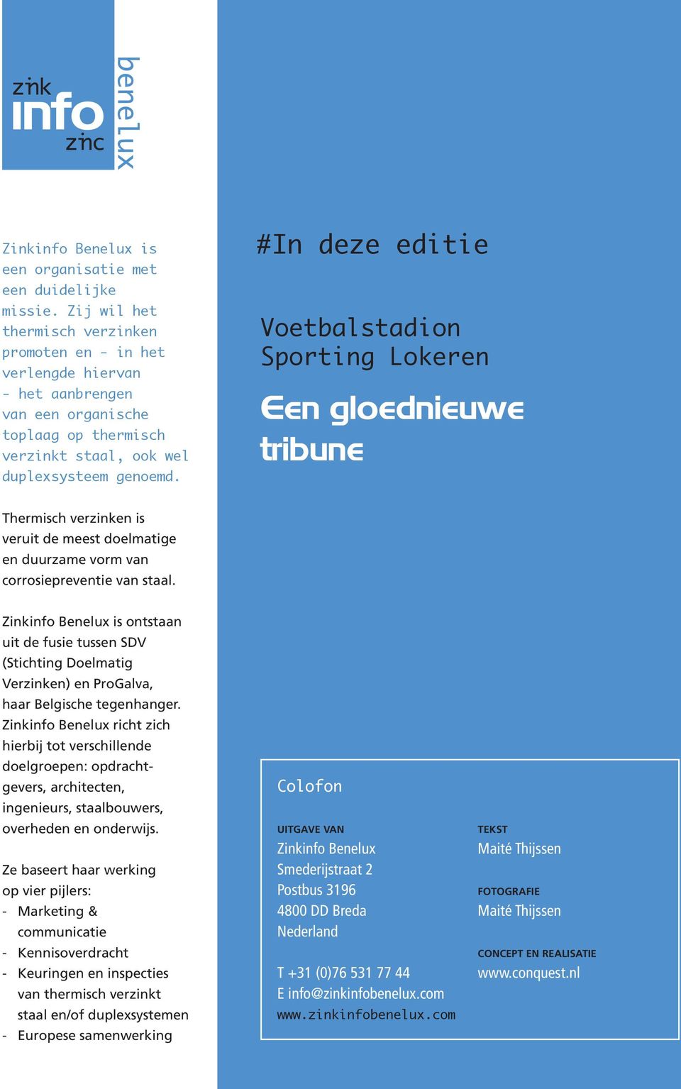 #In deze editie Voetbalstadion Sporting Lokeren Een gloednieuwe tribune Thermisch verzinken is veruit de meest doelmatige en duurzame vorm van corrosiepreventie van staal.