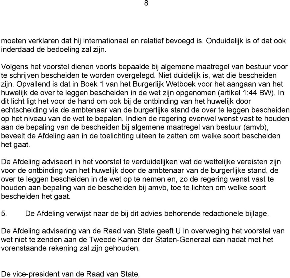 Opvallend is dat in Boek 1 van het Burgerlijk Wetboek voor het aangaan van het huwelijk de over te leggen bescheiden in de wet zijn opgenomen (artikel 1:44 BW).