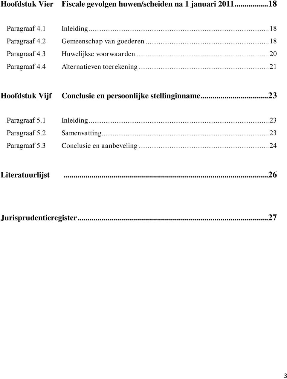 .. 21 Hoofdstuk Vijf Conclusie en persoonlijke stellinginname... 23 Paragraaf 5.1 Inleiding... 23 Paragraaf 5.2 Samenvatting.