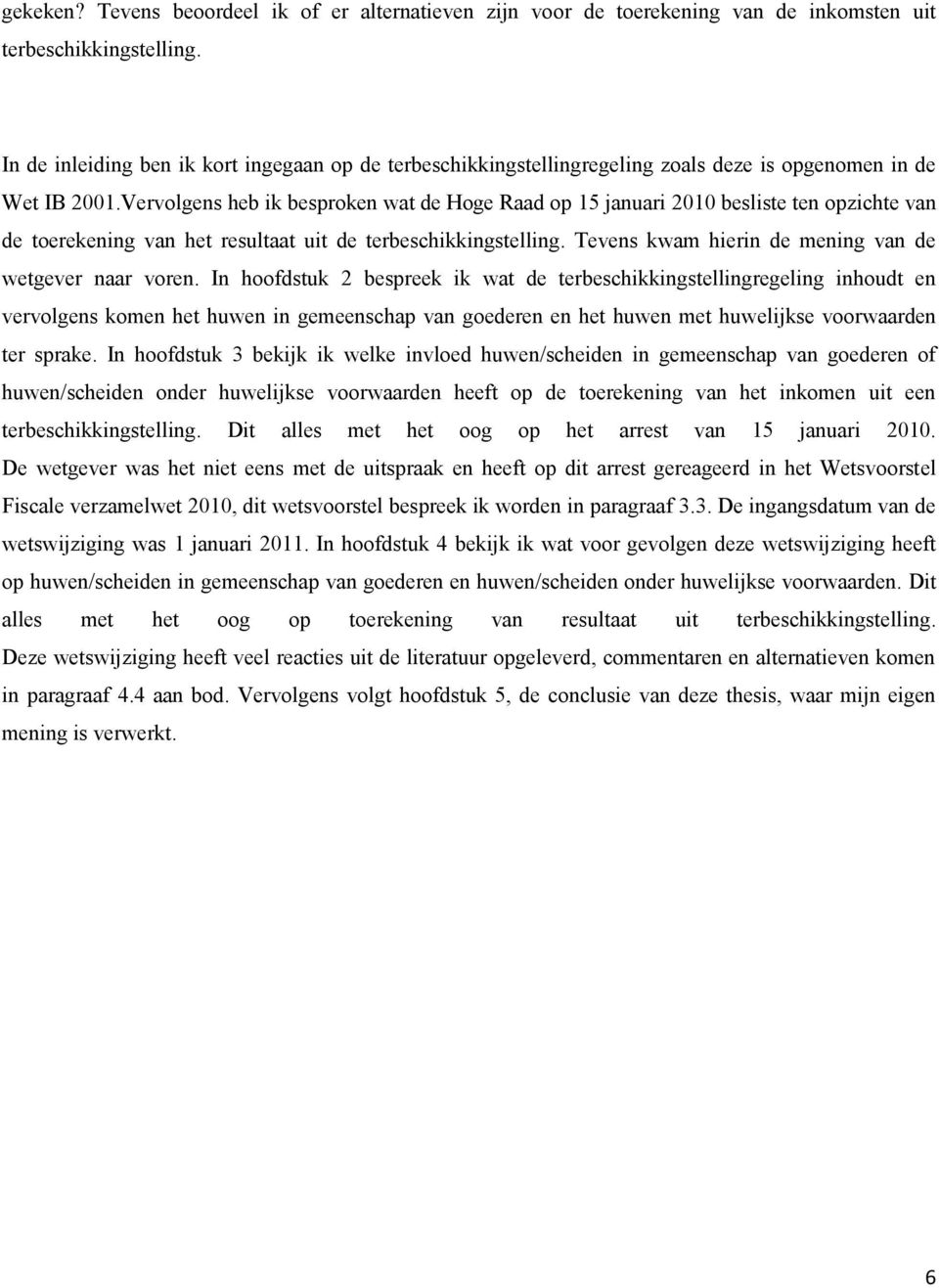 Vervolgens heb ik besproken wat de Hoge Raad op 15 januari 2010 besliste ten opzichte van de toerekening van het resultaat uit de terbeschikkingstelling.