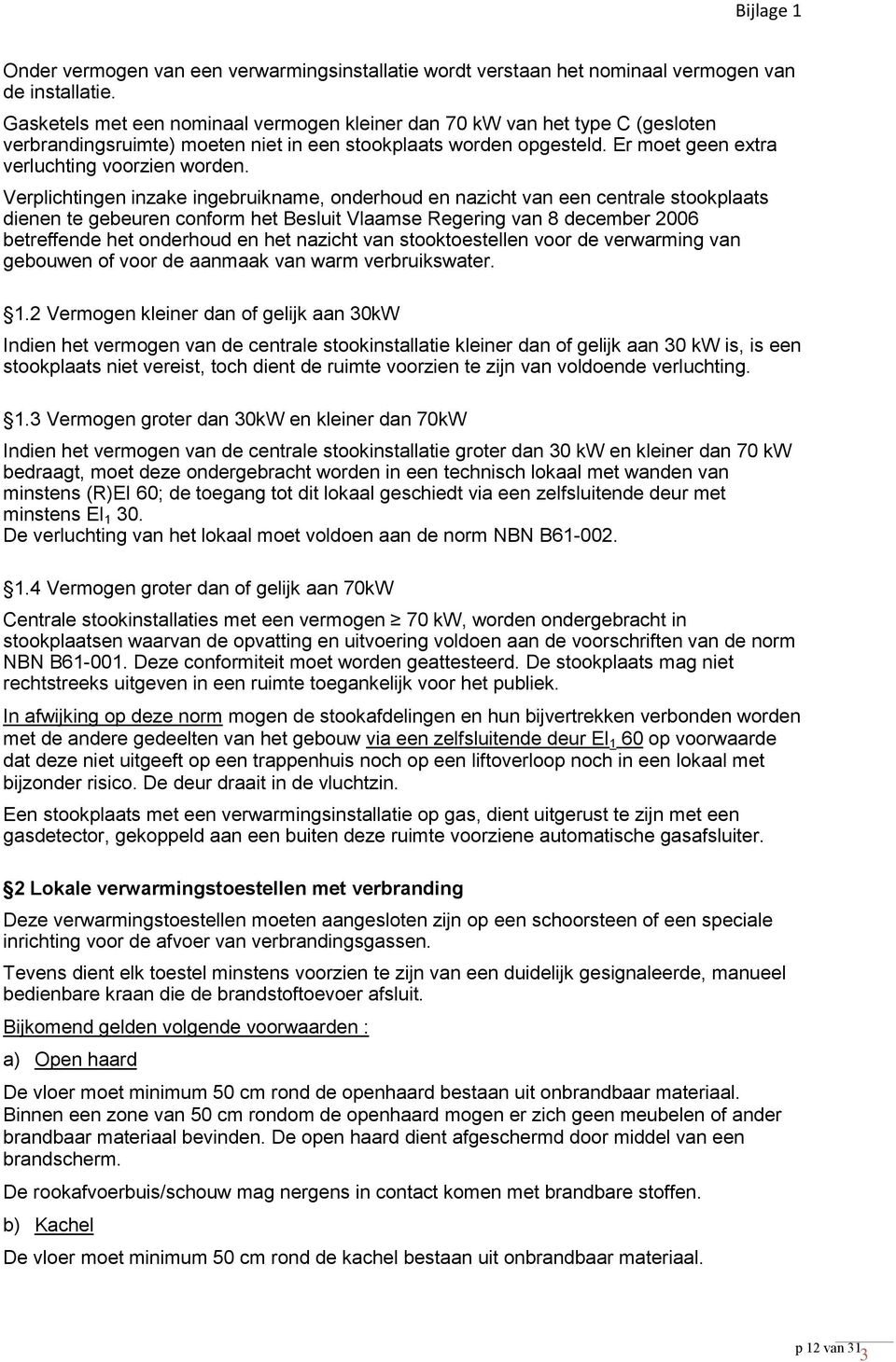 Verplichtingen inzake ingebruikname, onderhoud en nazicht van een centrale stookplaats dienen te gebeuren conform het Besluit Vlaamse Regering van 8 december 2006 betreffende het onderhoud en het