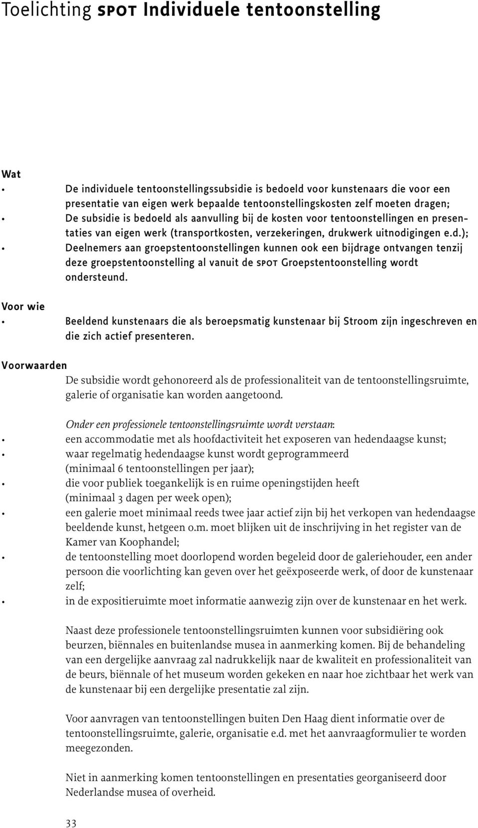 Voor wie Beeldend kunstenaars die als beroepsmatig kunstenaar bij Stroom zijn ingeschreven en die zich actief presenteren.