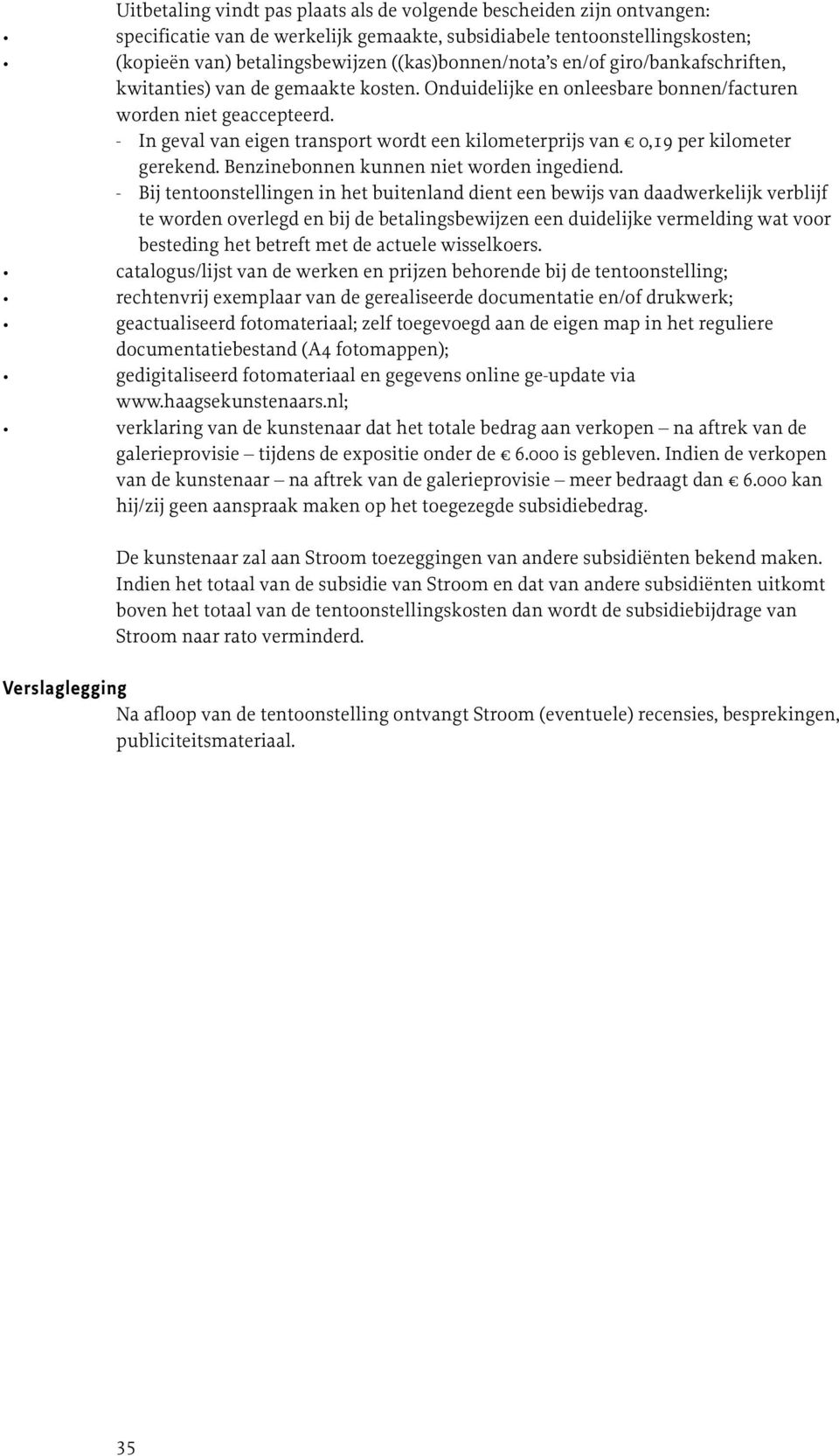 - In geval van eigen transport wordt een kilometerprijs van 0,19 per kilometer gerekend. Benzinebonnen kunnen niet worden ingediend.