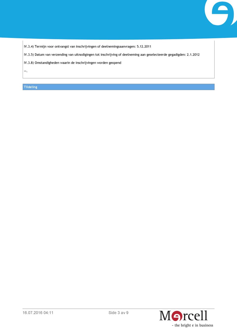 5) Datum van verzending van uitnodigingen tot inschrijving of