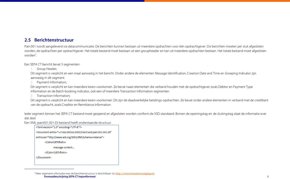 Het totale bestand moet afgesloten worden 3. Een SEPA CT bericht bevat 3 segmenten: 1. Group Header; Dit segment is verplicht en een maal aanwezig in het bericht.