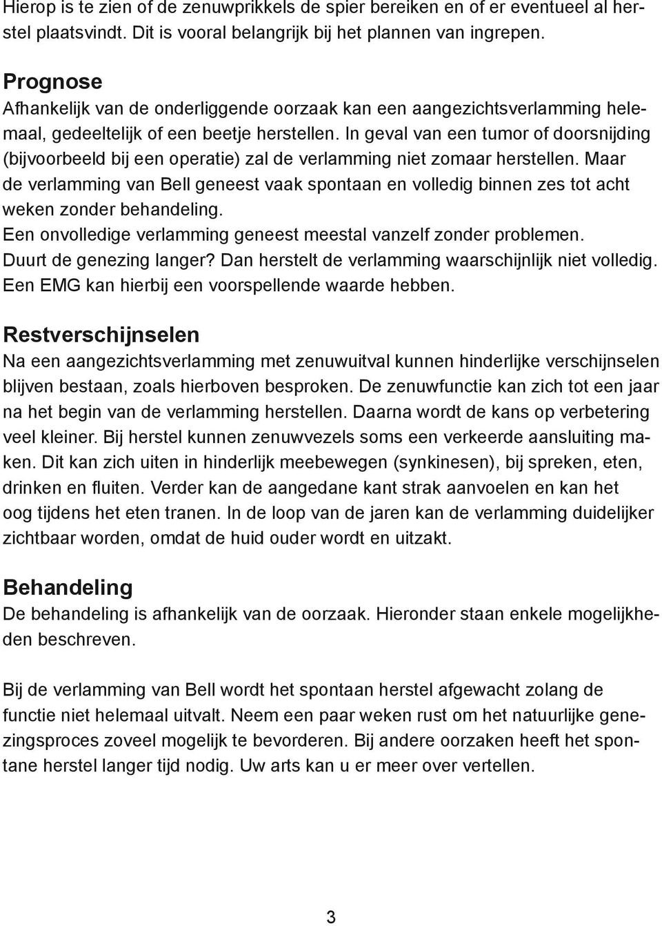 In geval van een tumor of doorsnijding (bijvoorbeeld bij een operatie) zal de verlamming niet zomaar herstellen.