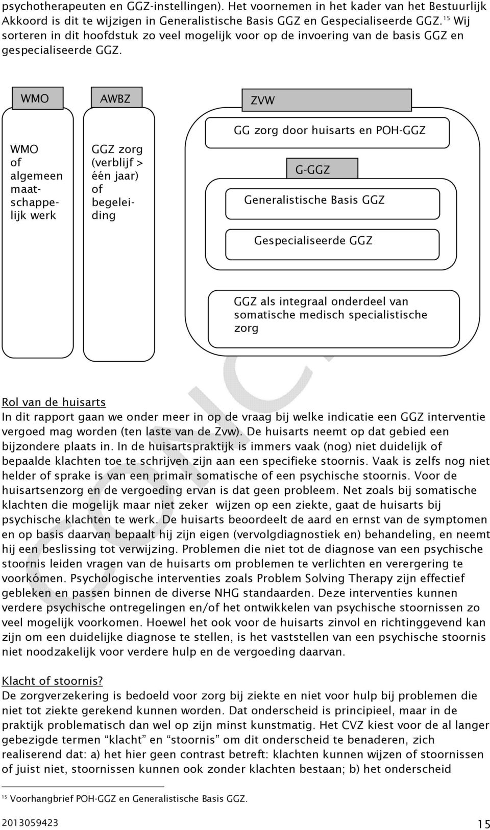 WMO WMO of algemeen maatschappelijk werk AWBZ GGZ zorg (verblijf > één jaar) of begeleiding ZVW GG zorg door huisarts en POH-GGZ G-GGZ Generalistische Basis GGZ Gespecialiseerde GGZ GGZ als integraal