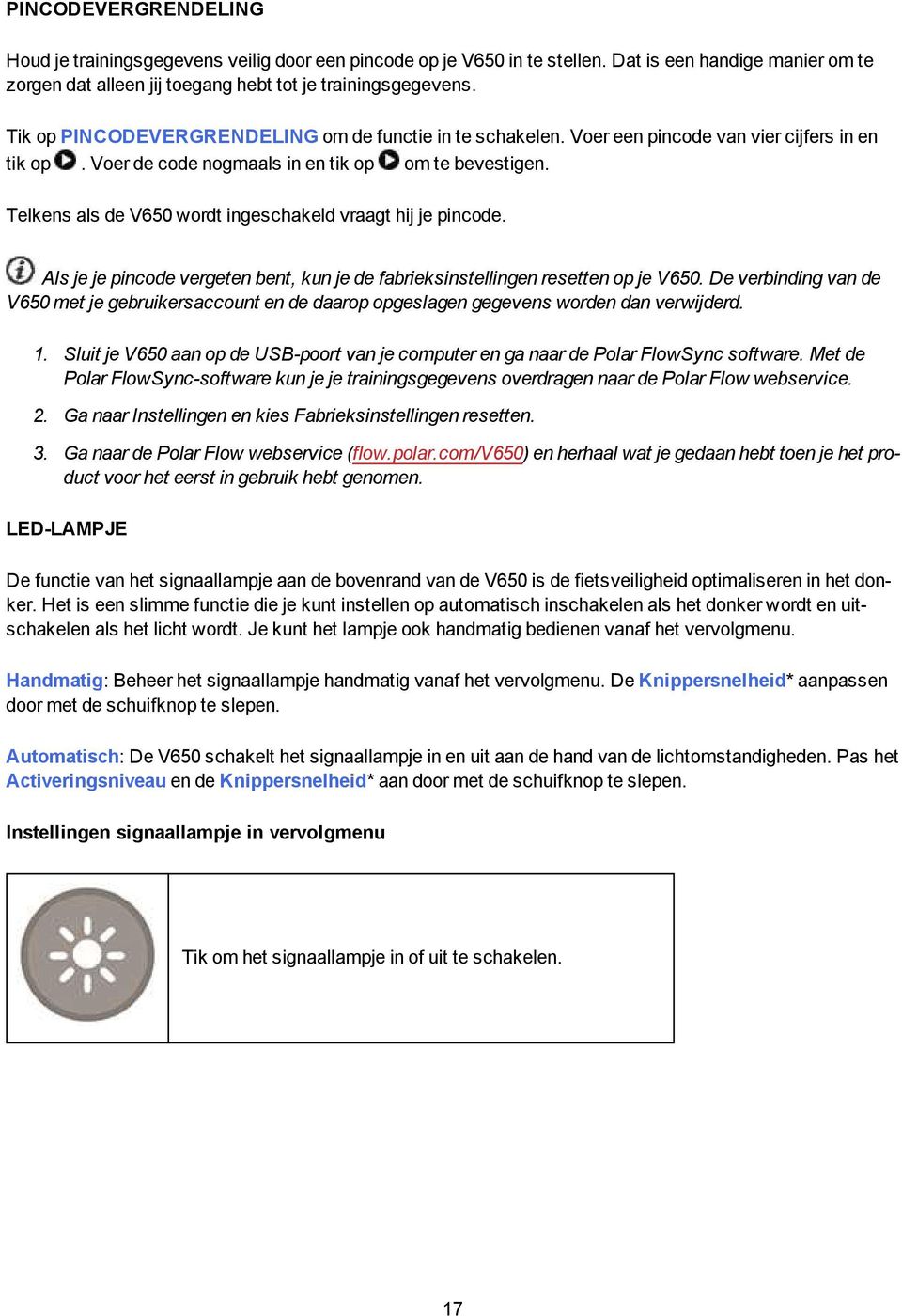 Telkens als de V650 wordt ingeschakeld vraagt hij je pincode. Als je je pincode vergeten bent, kun je de fabrieksinstellingen resetten op je V650.