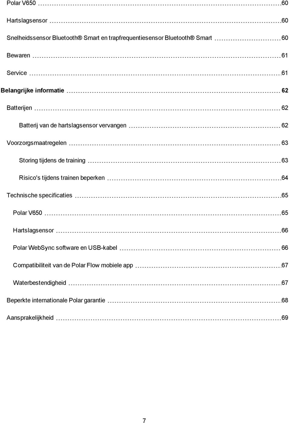training 63 Risico's tijdens trainen beperken 64 Technische specificaties 65 Polar V650 65 Hartslagsensor 66 Polar WebSync software en