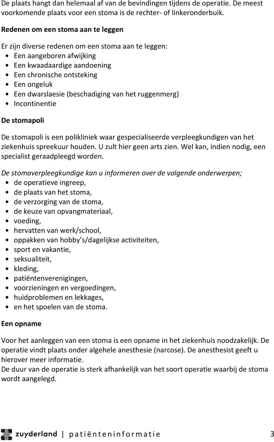 (beschadiging van het ruggenmerg) Incontinentie De stomapoli De stomapoli is een polikliniek waar gespecialiseerde verpleegkundigen van het ziekenhuis spreekuur houden. U zult hier geen arts zien.