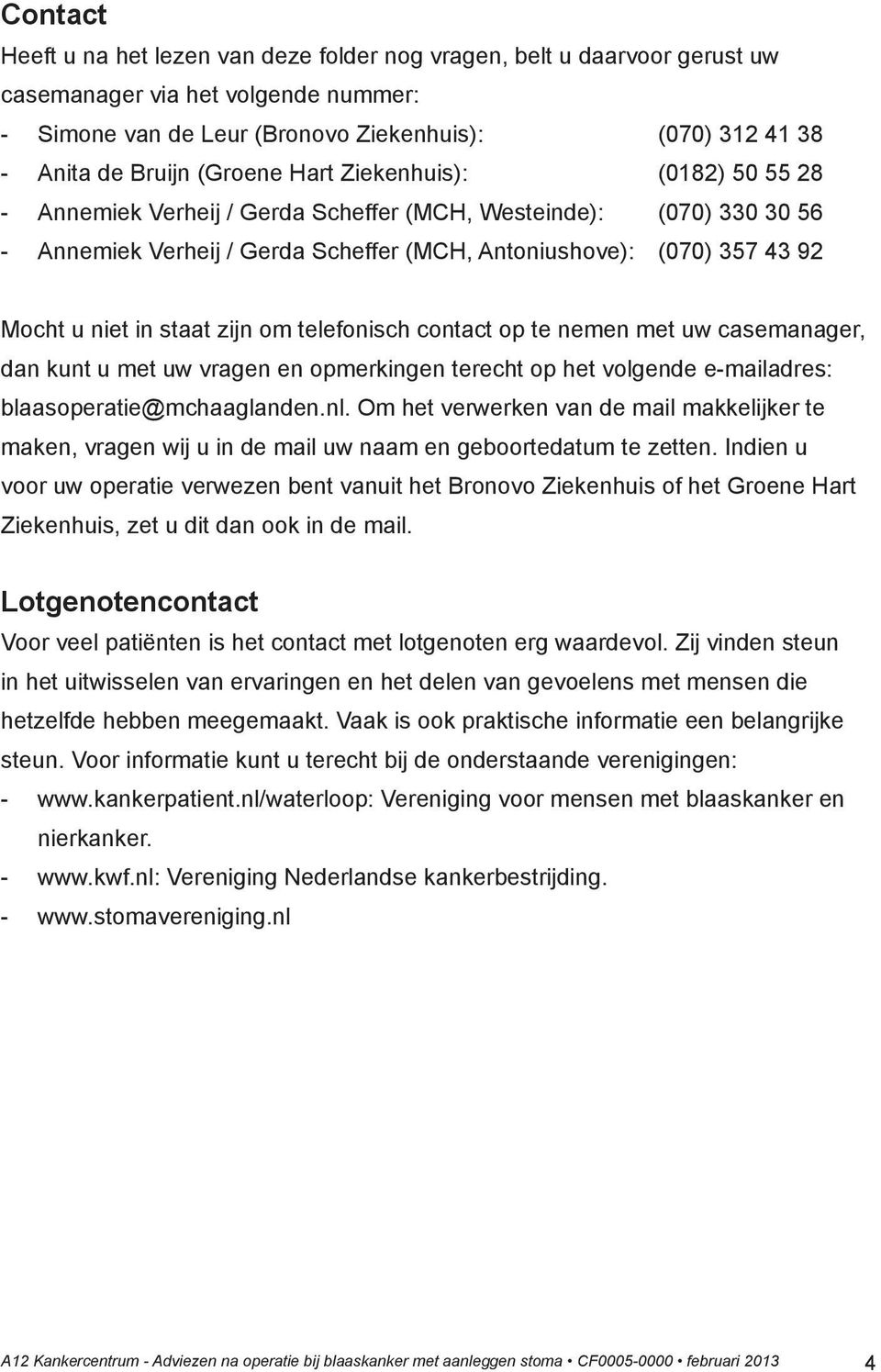 in staat zijn om telefonisch contact op te nemen met uw casemanager, dan kunt u met uw vragen en opmerkingen terecht op het volgende e-mailadres: blaasoperatie@mchaaglanden.nl.