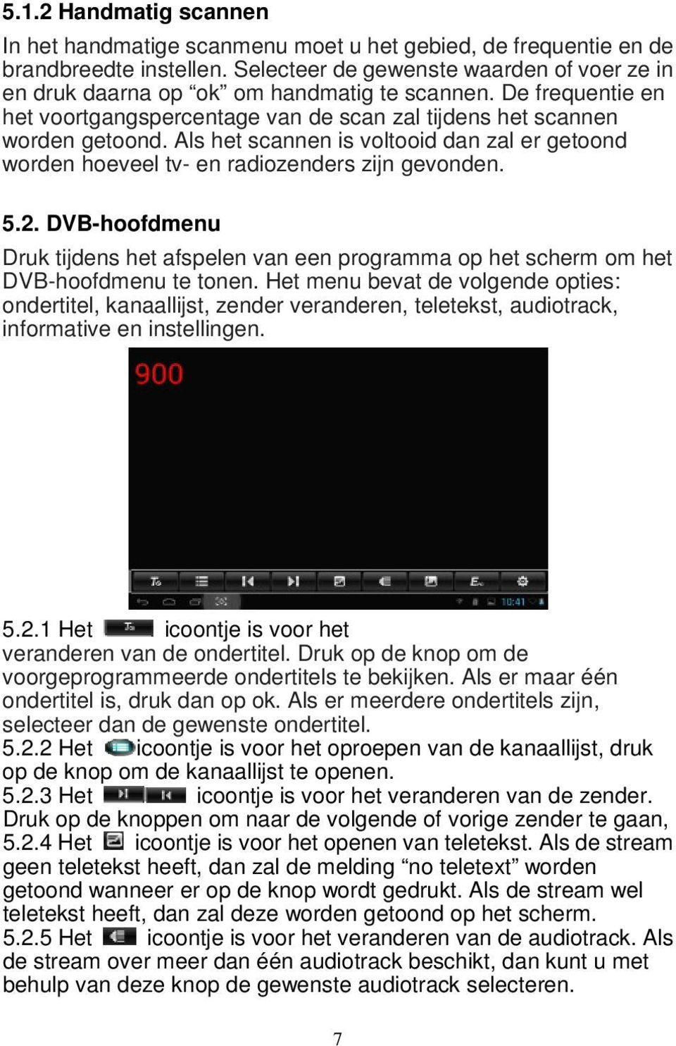 Als het scannen is voltooid dan zal er getoond worden hoeveel tv- en radiozenders zijn gevonden. 5.2.