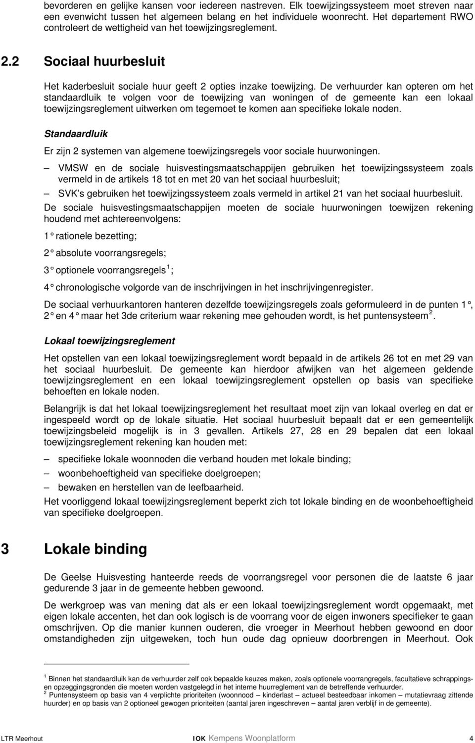 De verhuurder kan opteren om het standaardluik te volgen voor de toewijzing van woningen of de gemeente kan een lokaal toewijzingsreglement uitwerken om tegemoet te komen aan specifieke lokale noden.