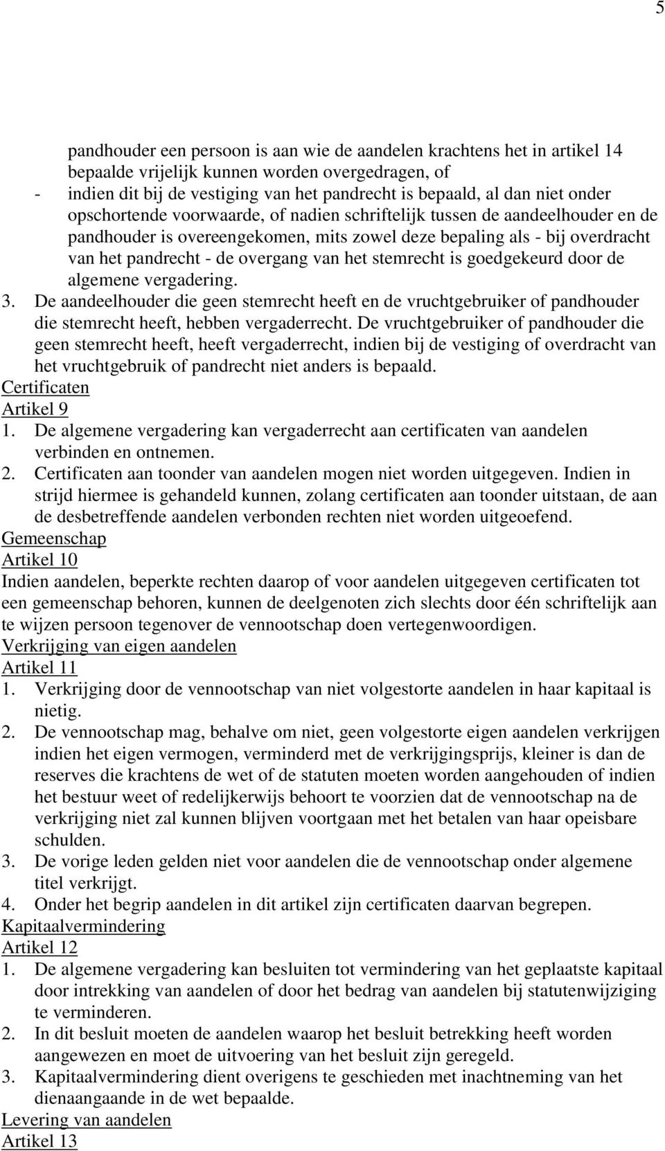 stemrecht is goedgekeurd door de algemene vergadering. 3. De aandeelhouder die geen stemrecht heeft en de vruchtgebruiker of pandhouder die stemrecht heeft, hebben vergaderrecht.