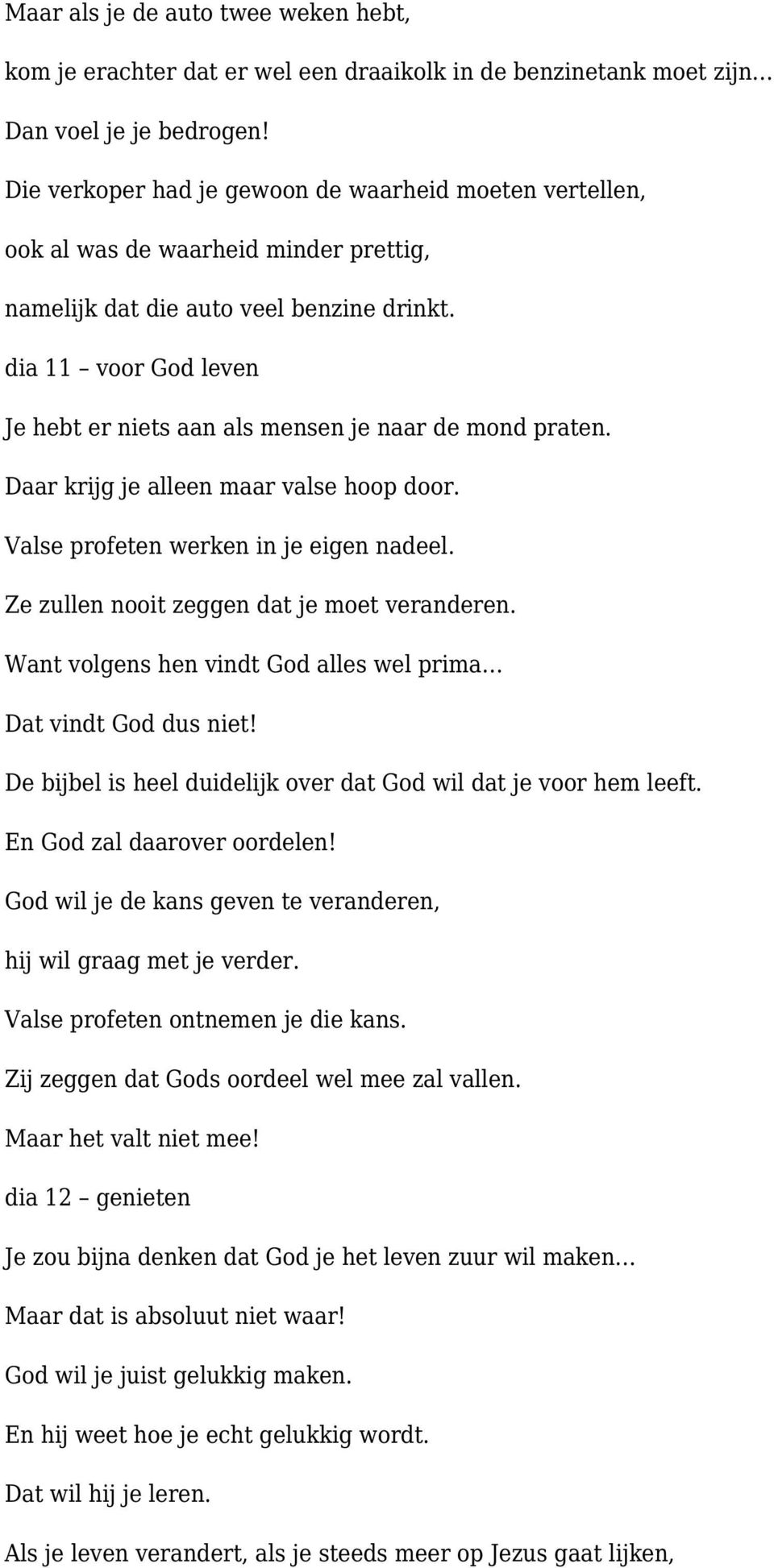 dia 11 voor God leven Je hebt er niets aan als mensen je naar de mond praten. Daar krijg je alleen maar valse hoop door. Valse profeten werken in je eigen nadeel.