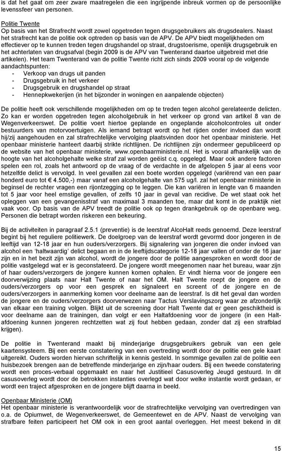 De APV biedt mogelijkheden om effectiever op te kunnen treden tegen drugshandel op straat, drugstoerisme, openlijk drugsgebruik en het achterlaten van drugsafval (begin 2009 is de APV van Twenterand