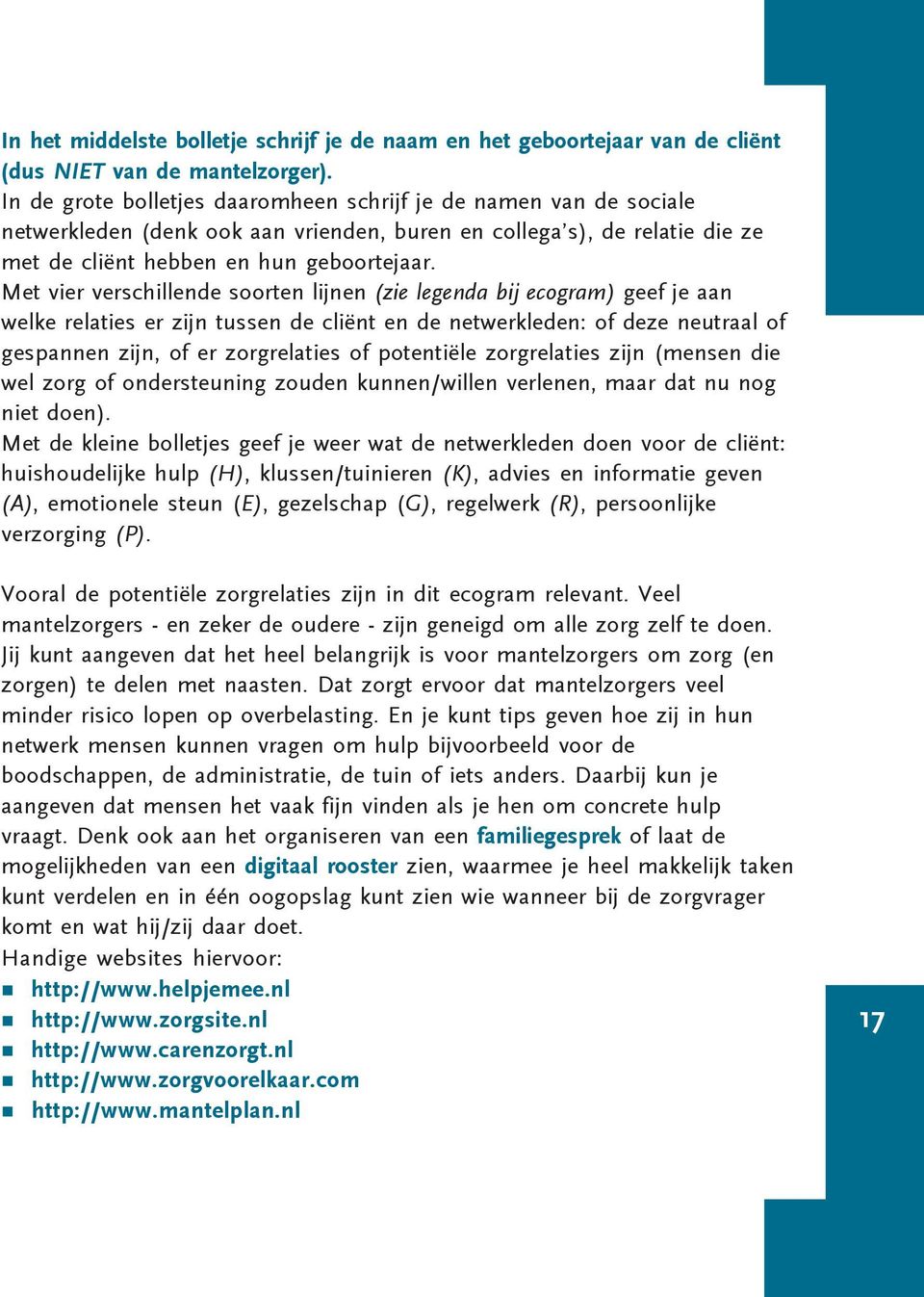 Met vier verschillende soorten lijnen (zie legenda bij ecogram) geef je aan welke relaties er zijn tussen de cliënt en de netwerkleden: of deze neutraal of gespannen zijn, of er zorgrelaties of