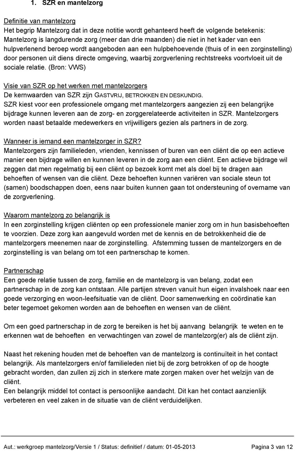 voortvloeit uit de sociale relatie. (Bron: VWS) Visie van SZR op het werken met mantelzorgers De kernwaarden van SZR zijn GASTVRIJ, BETROKKEN EN DESKUNDIG.